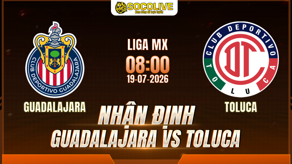 Nhận định Guadalajara vs Toluca 19/07 với nhận định trước trận, phân tích phong độ, đội hình dự kiến và tỷ lệ bóng đá mới nhất.